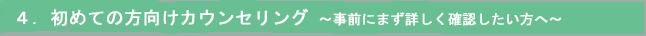 ４．初めての方向けカウンセリング　～事前にまず詳しく確認したい方へ～